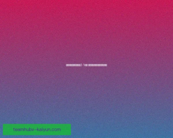 尼路费逆转坎卡亚取得2-1胜利 展现强大韧性与关键时刻表现